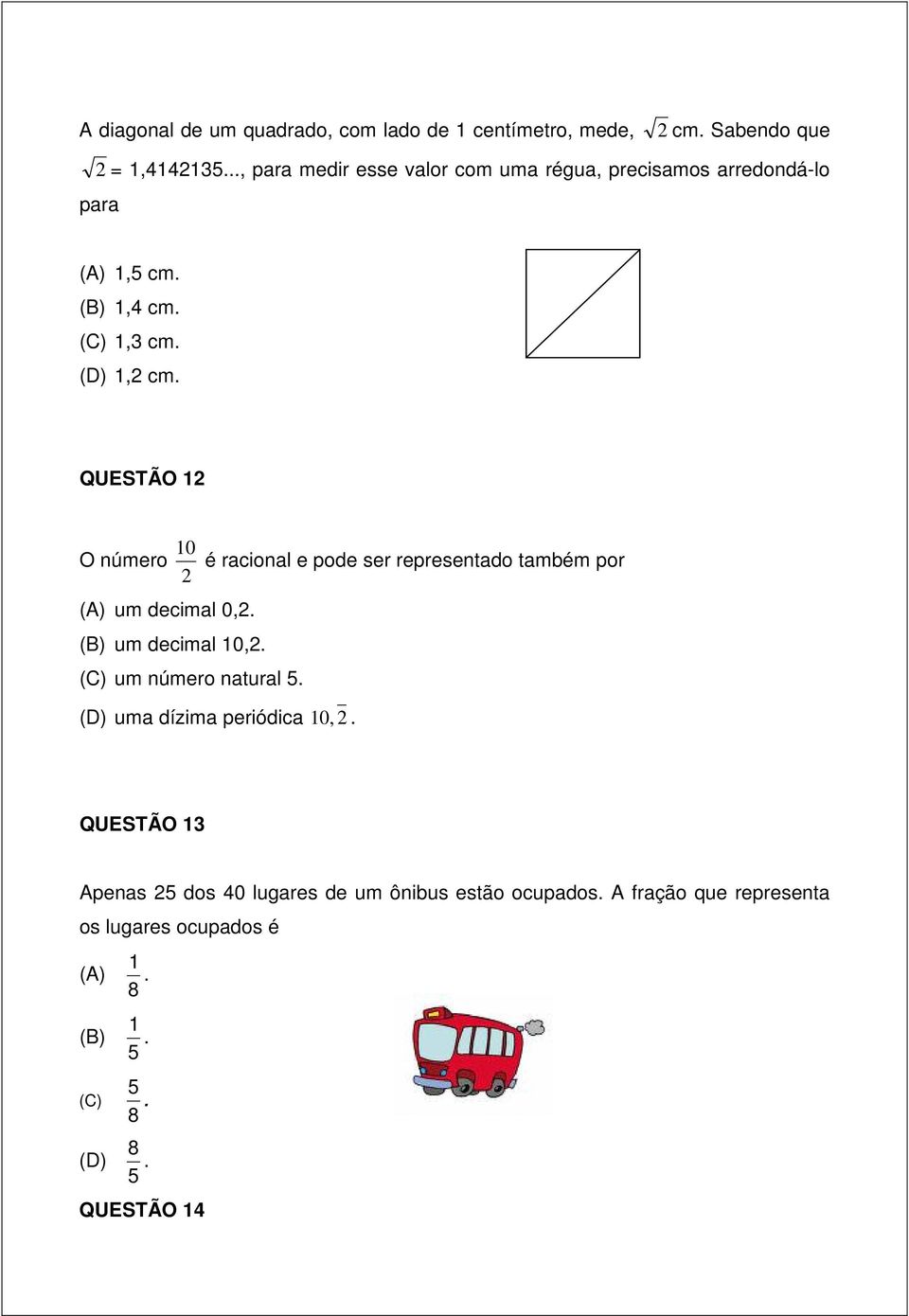 QUESTÃO 12 10 O número é racional e pode ser representado também por 2 (A) um decimal 0,2. (B) um decimal 10,2.