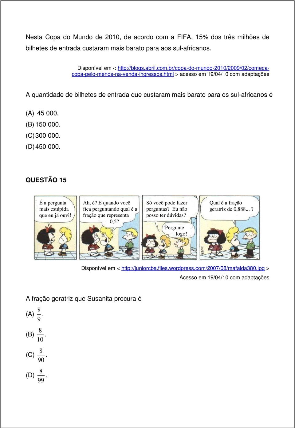 QUESTÃO 15 É a pergunta mais estúpida que eu já ouvi! Ah, é? E quando você fica perguntando qual é a fração que representa 0,5? Só você pode fazer perguntas? Eu não posso ter dúvidas? Pergunte logo!