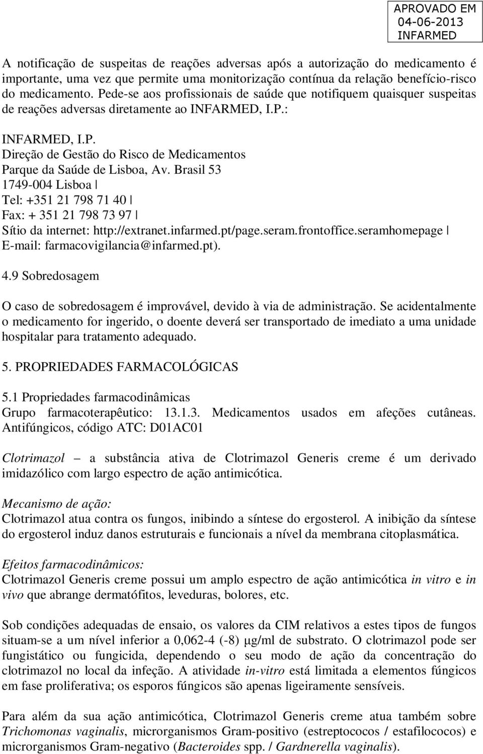 Brasil 53 1749-004 Lisboa Tel: +351 21 798 71 40 Fax: + 351 21 798 73 97 Sítio da internet: http://extranet.infarmed.pt/page.seram.frontoffice.seramhomepage E-mail: farmacovigilancia@infarmed.pt). 4.9 Sobredosagem O caso de sobredosagem é improvável, devido à via de administração.