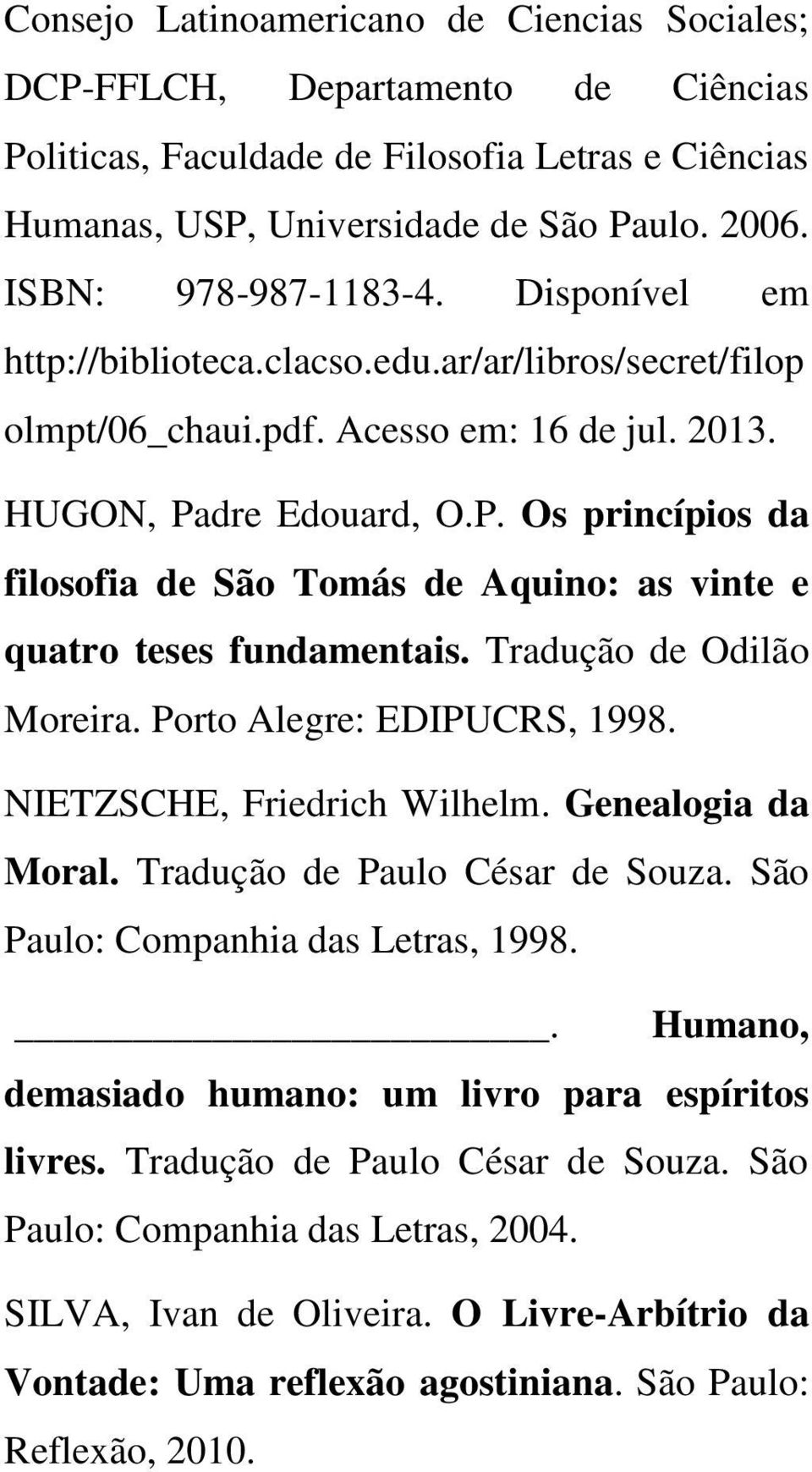 dre Edouard, O.P. Os princípios da filosofia de São Tomás de Aquino: as vinte e quatro teses fundamentais. Tradução de Odilão Moreira. Porto Alegre: EDIPUCRS, 1998. NIETZSCHE, Friedrich Wilhelm.