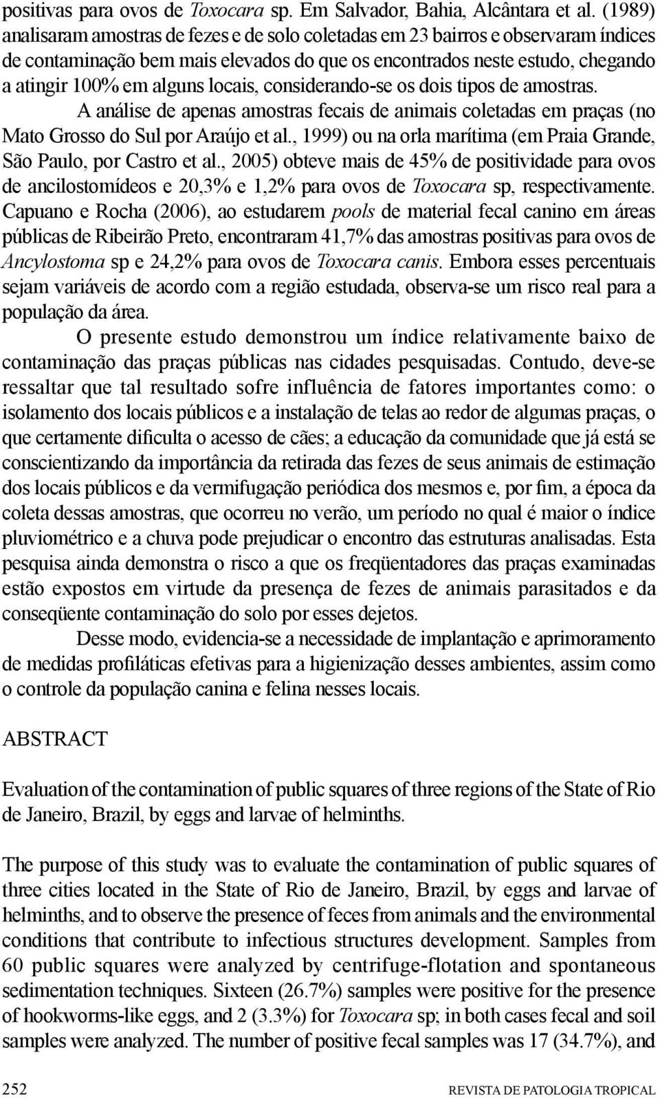 locais, considerando-se os dois tipos de amostras. A análise de apenas amostras fecais de animais coletadas em praças (no Mato Grosso do Sul por Araújo et al.