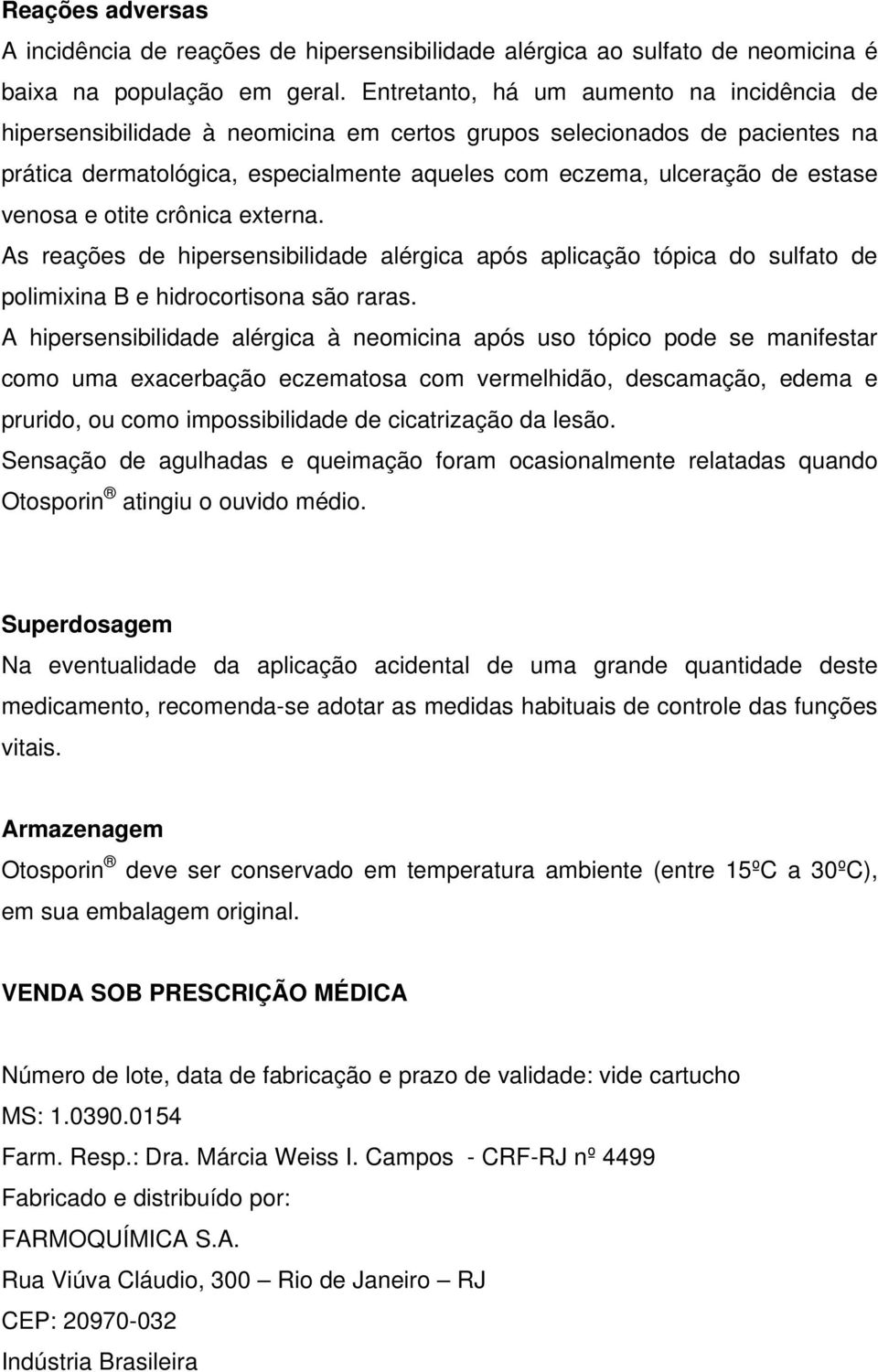 venosa e otite crônica externa. As reações de hipersensibilidade alérgica após aplicação tópica do sulfato de polimixina B e hidrocortisona são raras.