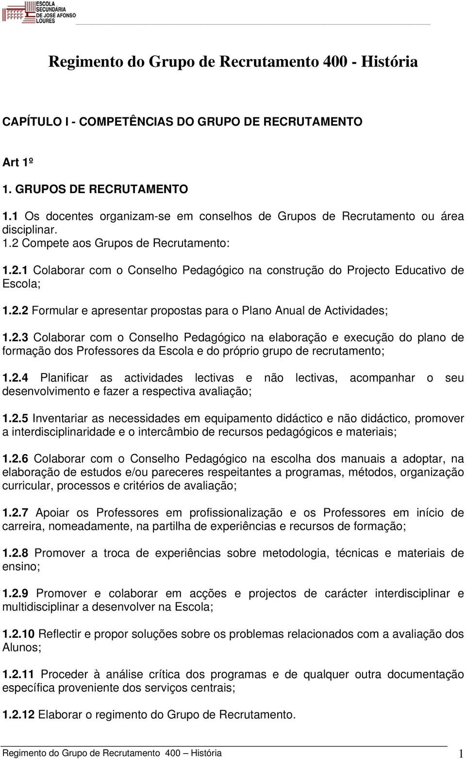 2.2 Formular e apresentar propostas para o Plano Anual de Actividades; 1.2.3 Colaborar com o Conselho Pedagógico na elaboração e execução do plano de formação dos Professores da Escola e do próprio grupo de recrutamento; 1.