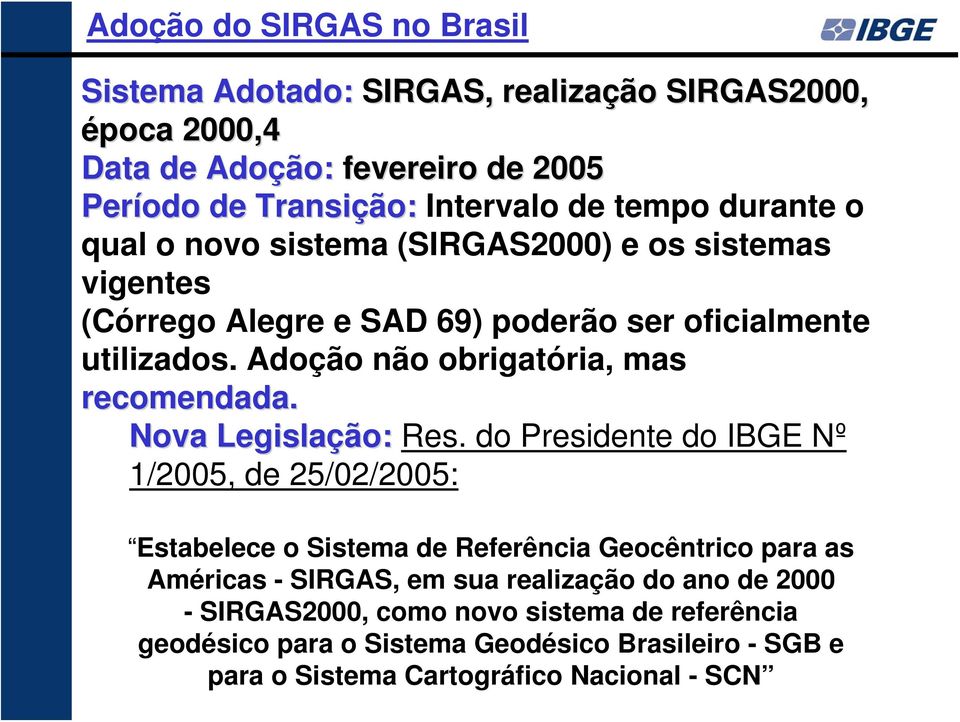 Adoção não obrigatória, mas recomendada. Nova Legislação: Res.