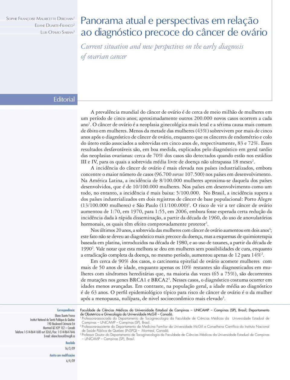 anos; aproximadamente outros 200.000 novos casos ocorrem a cada ano 1. O câncer de ovário é a neoplasia ginecológica mais letal e a sétima causa mais comum de óbito em mulheres.