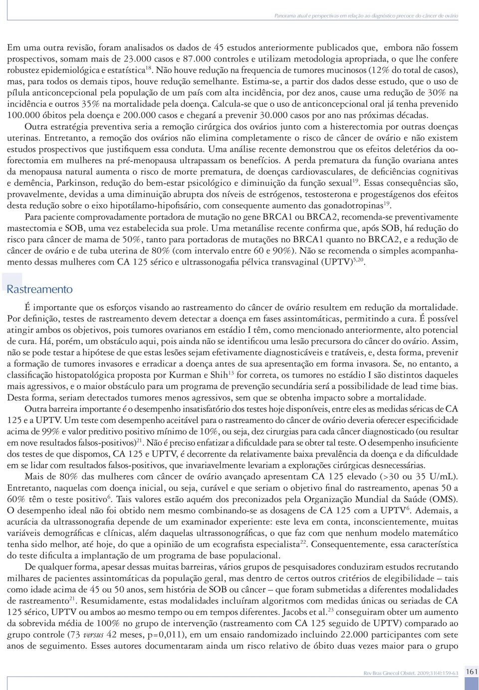 Não houve redução na frequencia de tumores mucinosos (12% do total de casos), mas, para todos os demais tipos, houve redução semelhante.