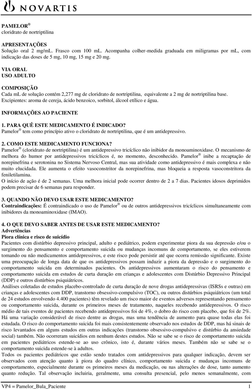 Excipientes: aroma de cereja, ácido benzoico, sorbitol, álcool etílico e água. INFORMAÇÕES AO PACIENTE 1. PARA QUÊ ESTE MEDICAMENTO É INDICADO?