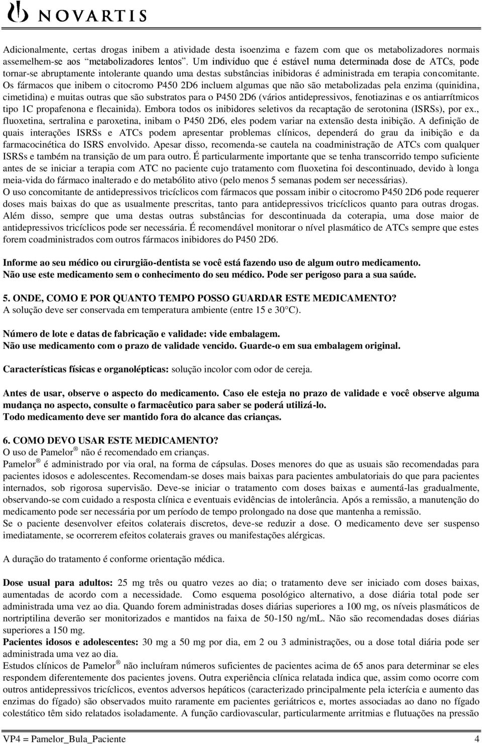 Os fármacos que inibem o citocromo P450 2D6 incluem algumas que não são metabolizadas pela enzima (quinidina, cimetidina) e muitas outras que são substratos para o P450 2D6 (vários antidepressivos,