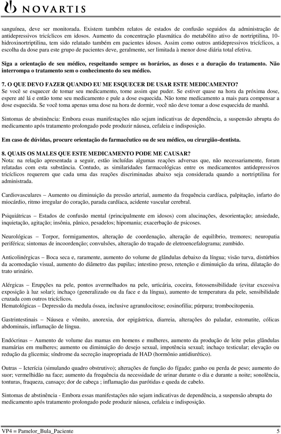 Assim como outros antidepressivos tricíclicos, a escolha da dose para este grupo de pacientes deve, geralmente, ser limitada à menor dose diária total efetiva.