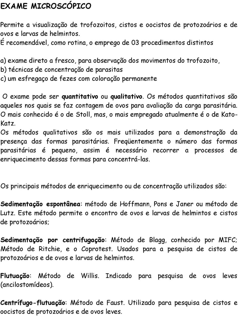 de fezes com coloração permanente O exame pode ser quantitativo ou qualitativo. Os métodos quantitativos são aqueles nos quais se faz contagem de ovos para avaliação da carga parasitária.