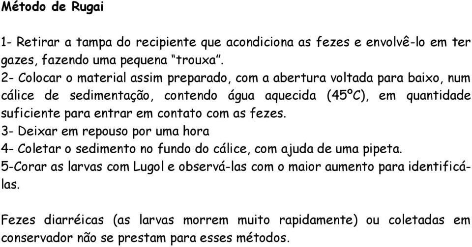 suficiente para entrar em contato com as fezes. 3- Deixar em repouso por uma hora 4- Coletar o sedimento no fundo do cálice, com ajuda de uma pipeta.