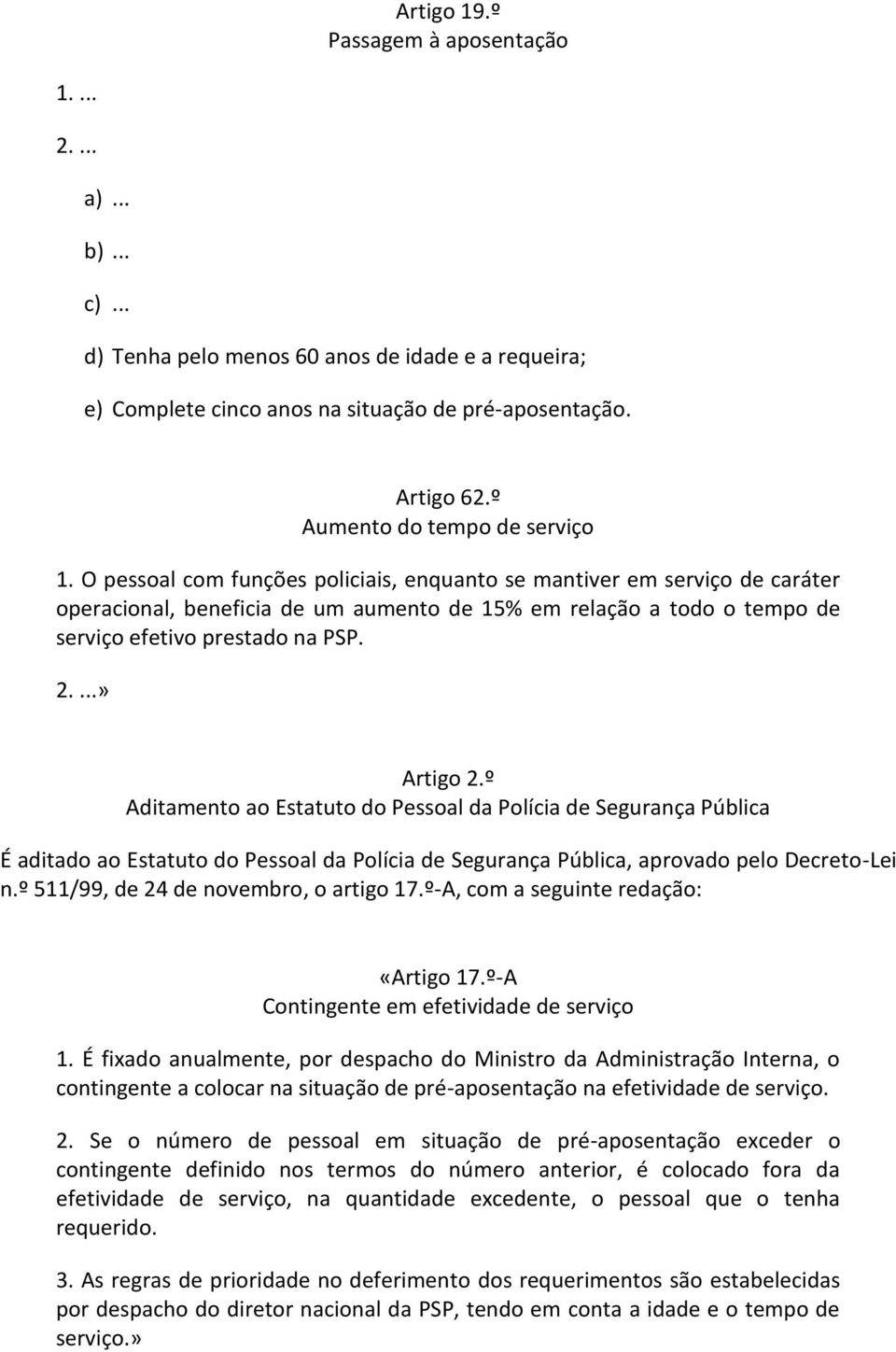 O pessoal com funções policiais, enquanto se mantiver em serviço de caráter operacional, beneficia de um aumento de 15% em relação a todo o tempo de serviço efetivo prestado na PSP. 2....» Artigo 2.