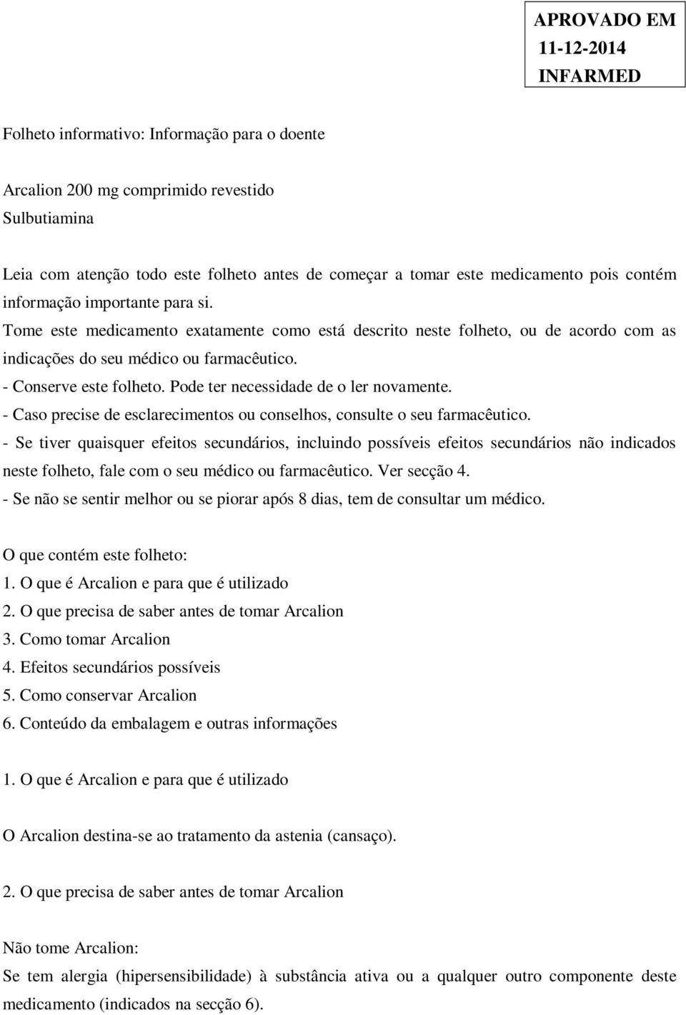 Pode ter necessidade de o ler novamente. - Caso precise de esclarecimentos ou conselhos, consulte o seu farmacêutico.