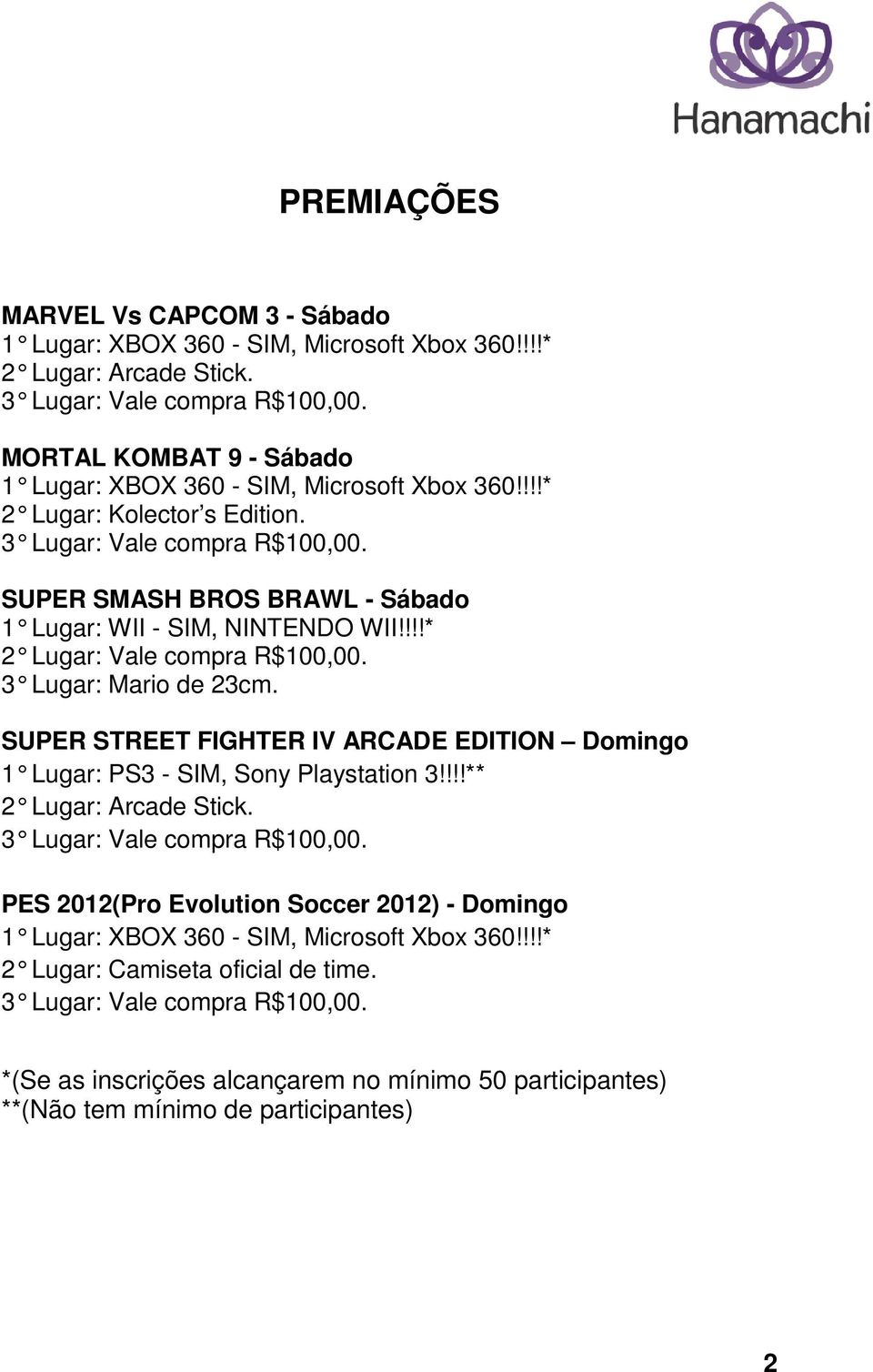 !!!* 2 Lugar: Vale compra R$100,00. 3 Lugar: Mario de 23cm. SUPER STREET FIGHTER IV ARCADE EDITION Domingo 1 Lugar: PS3 - SIM, Sony Playstation 3!