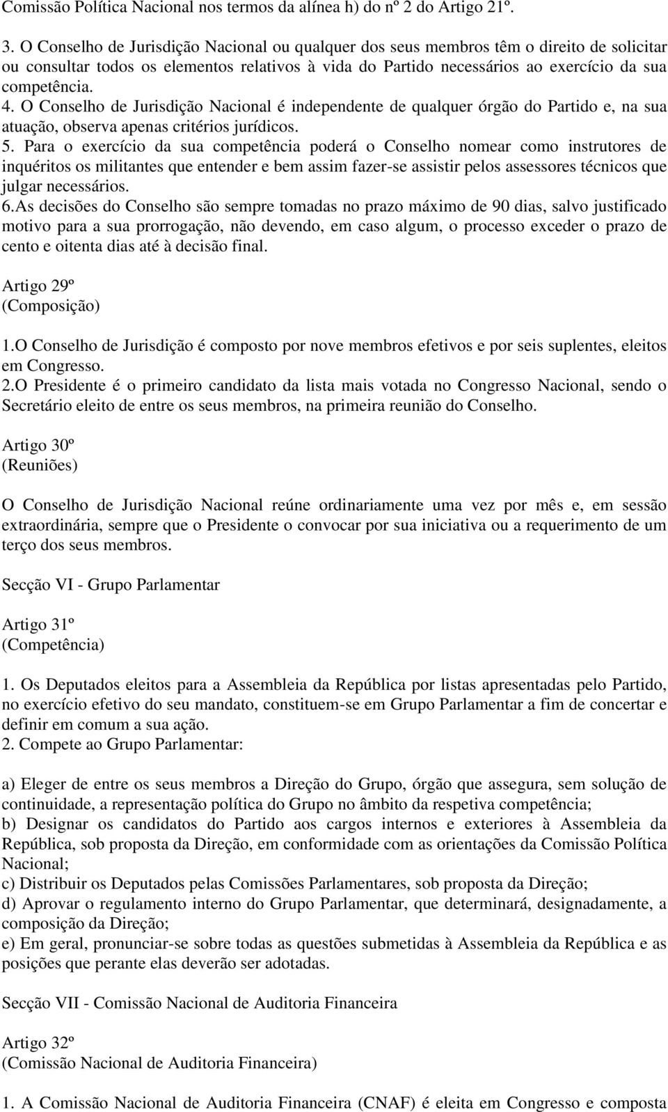 O Conselho de Jurisdição Nacional é independente de qualquer órgão do Partido e, na sua atuação, observa apenas critérios jurídicos. 5.