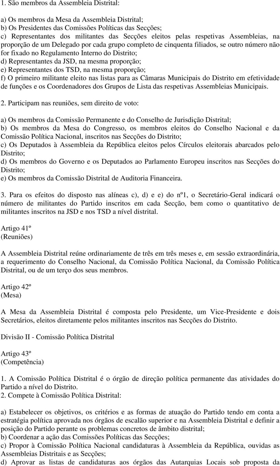 na mesma proporção; e) Representantes dos TSD, na mesma proporção; f) O primeiro militante eleito nas listas para as Câmaras Municipais do Distrito em efetividade de funções e os Coordenadores dos