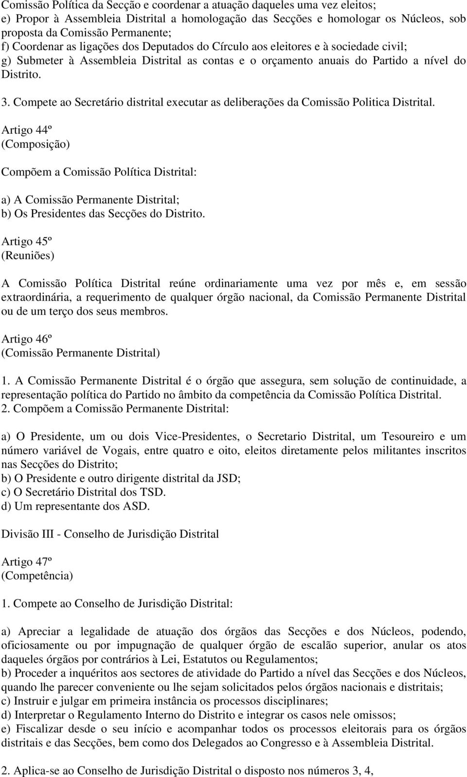 Compete ao Secretário distrital executar as deliberações da Comissão Politica Distrital.