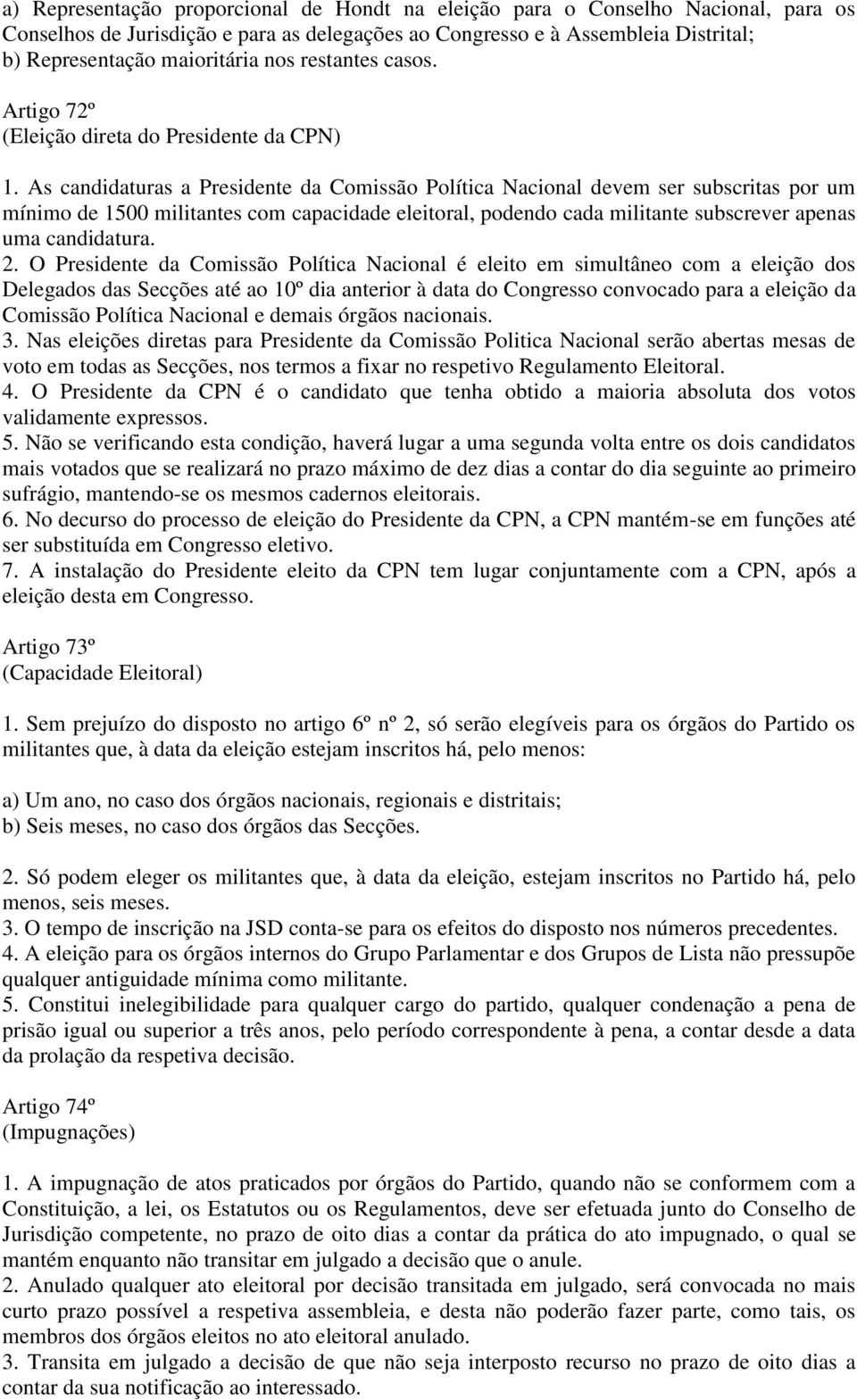 As candidaturas a Presidente da Comissão Política Nacional devem ser subscritas por um mínimo de 1500 militantes com capacidade eleitoral, podendo cada militante subscrever apenas uma candidatura. 2.