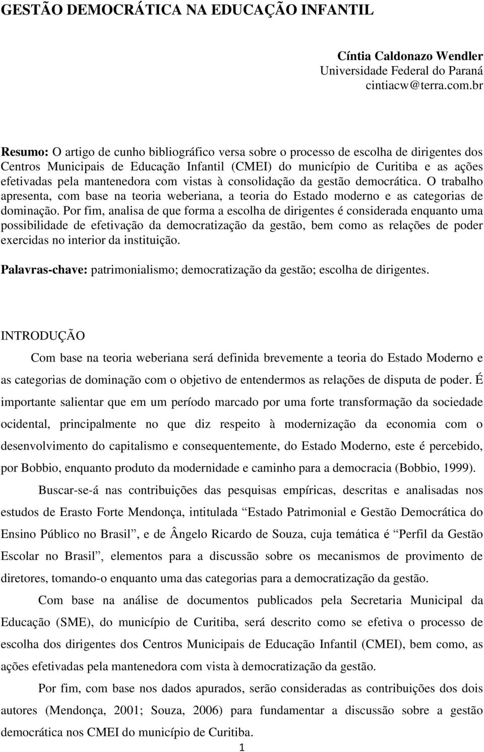 mantenedora com vistas à consolidação da gestão democrática. O trabalho apresenta, com base na teoria weberiana, a teoria do Estado moderno e as categorias de dominação.