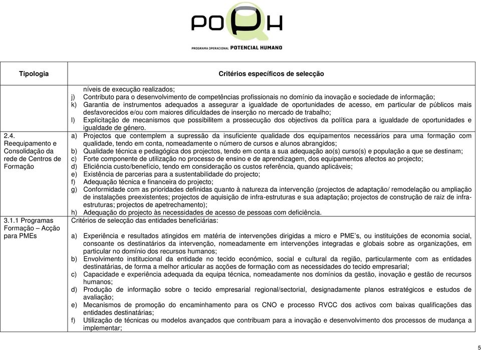 instrumentos adequados a assegurar a igualdade de oportunidades de acesso, em particular de públicos mais desfavorecidos e/ou com maiores dificuldades de inserção no mercado de trabalho; l)