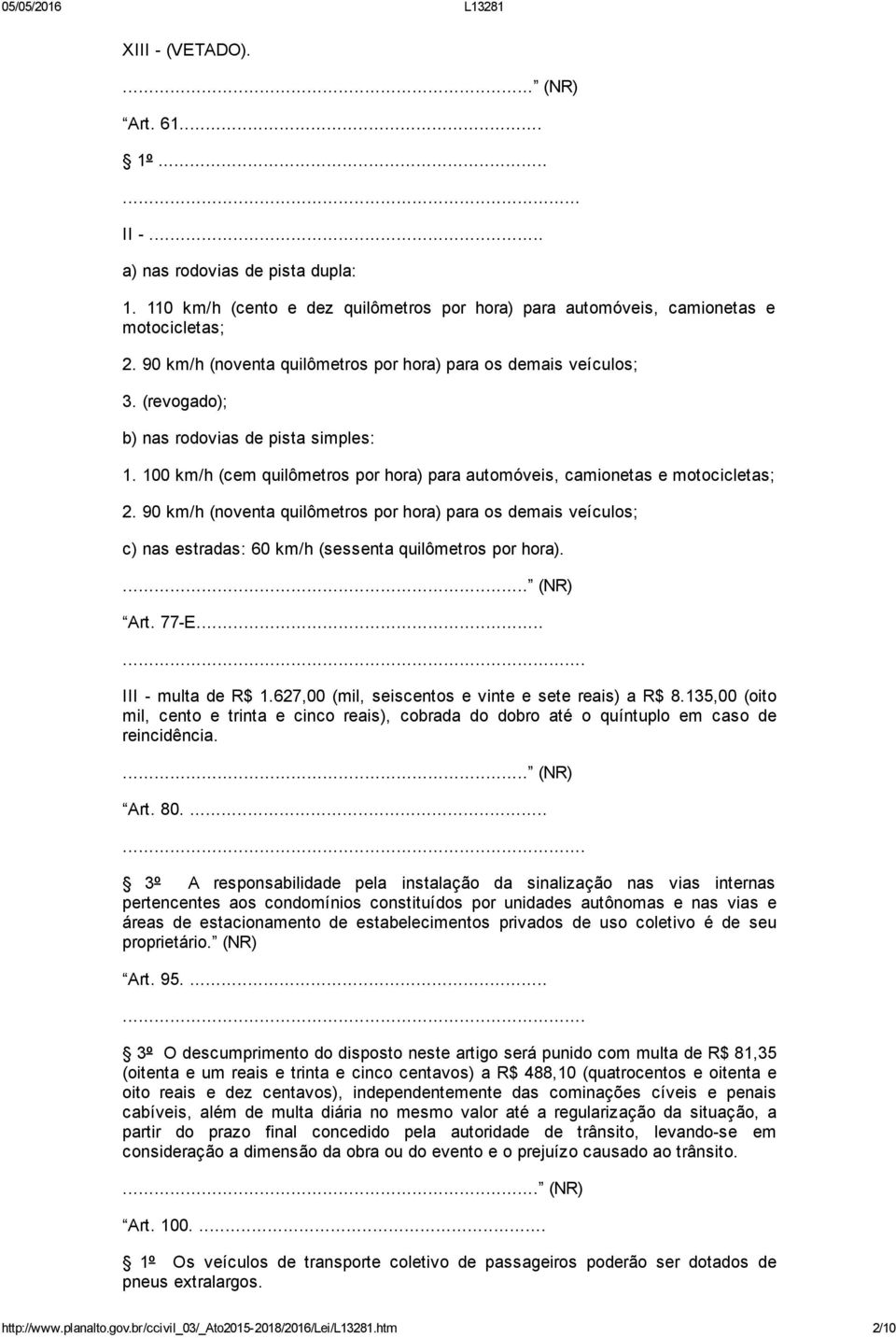 90 km/h (noventa quilômetros por hora) para os demais veículos; c) nas estradas: 60 km/h (sessenta quilômetros por hora).... (NR) Art. 77 E... III multa de R$ 1.