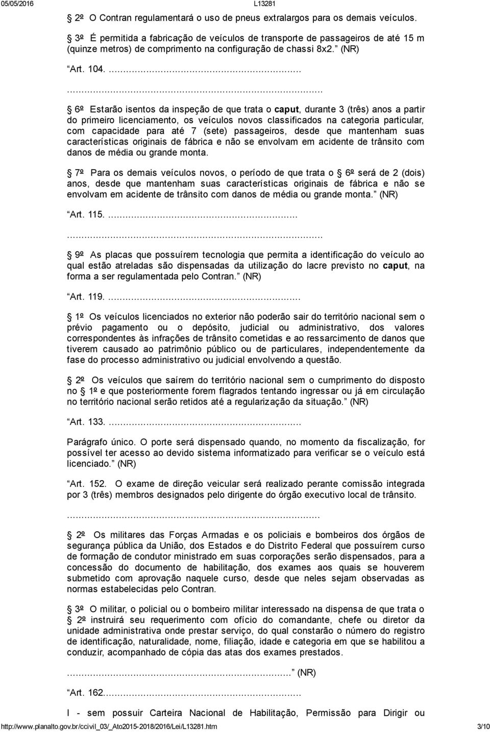 .... 6º Estarão isentos da inspeção de que trata o caput, durante 3 (três) anos a partir do primeiro licenciamento, os veículos novos classificados na categoria particular, com capacidade para até 7