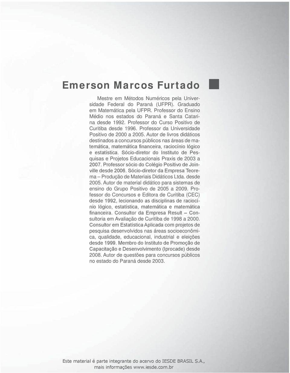 Autor de livros didáticos destinados a concursos públicos nas áreas de matemática, matemática financeira, raciocínio lógico e estatística.