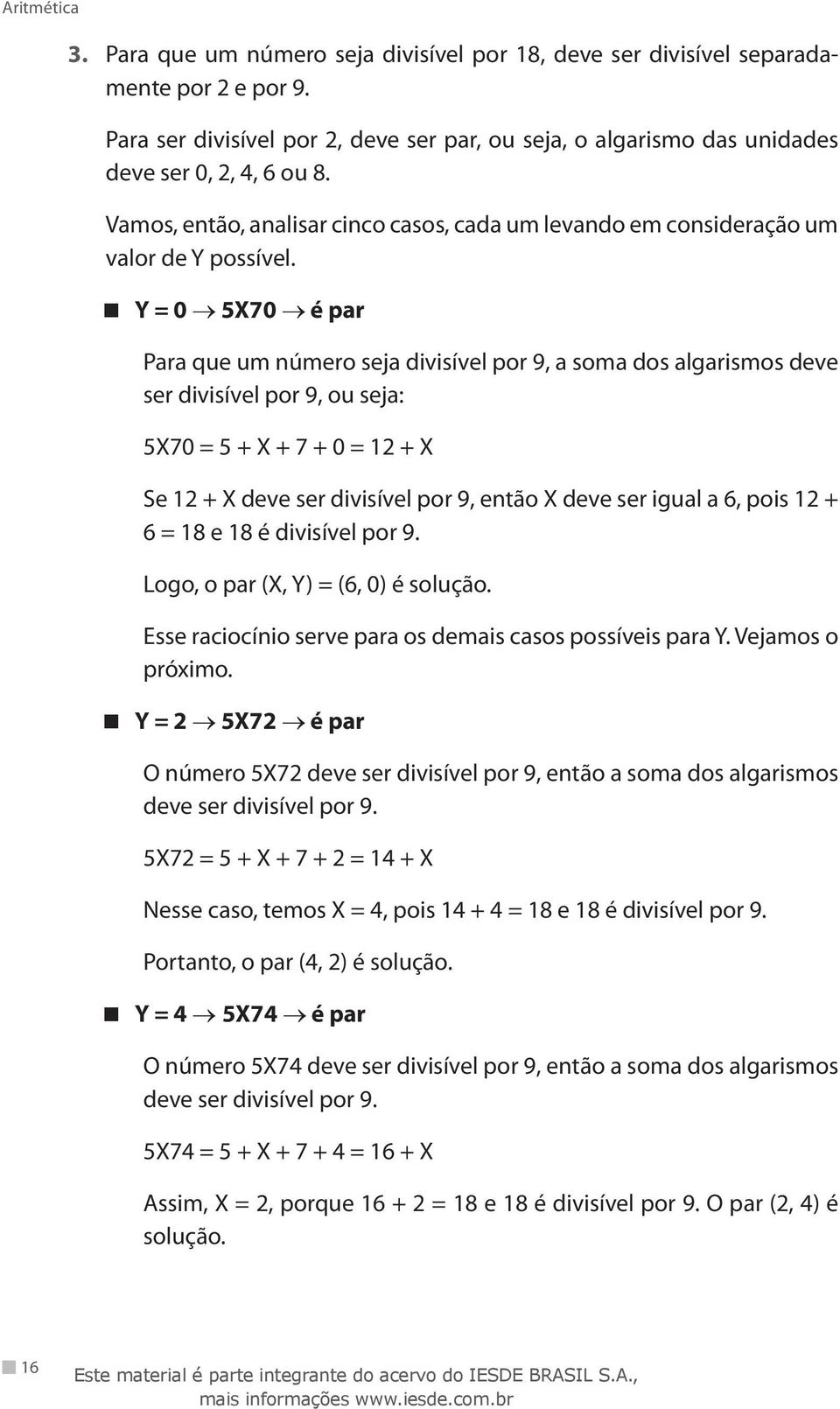 Y = 0 5X70 é par Para que um número seja divisível por 9, a soma dos algarismos deve ser divisível por 9, ou seja: 5X70 = 5 + X + 7 + 0 = 12 + X Se 12 + X deve ser divisível por 9, então X deve ser