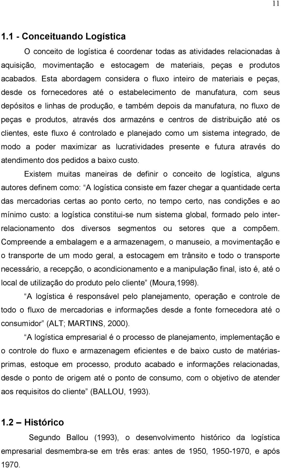 fluxo de peças e produtos, através dos armazéns e centros de distribuição até os clientes, este fluxo é controlado e planejado como um sistema integrado, de modo a poder maximizar as lucratividades