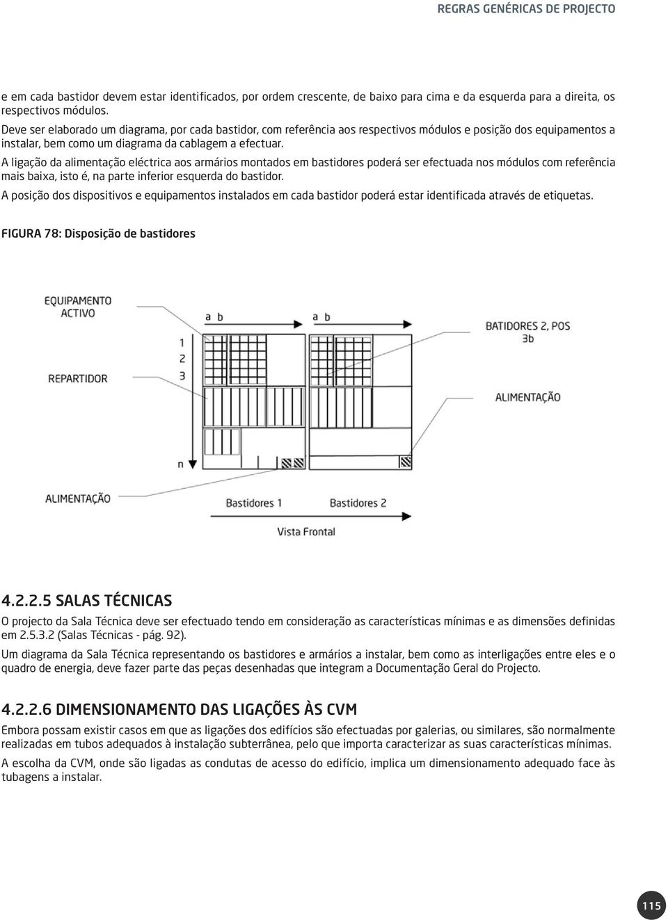 A ligação da alimentação eléctrica aos armários montados em bastidores poderá ser efectuada nos módulos com referência mais baixa, isto é, na parte inferior esquerda do bastidor.