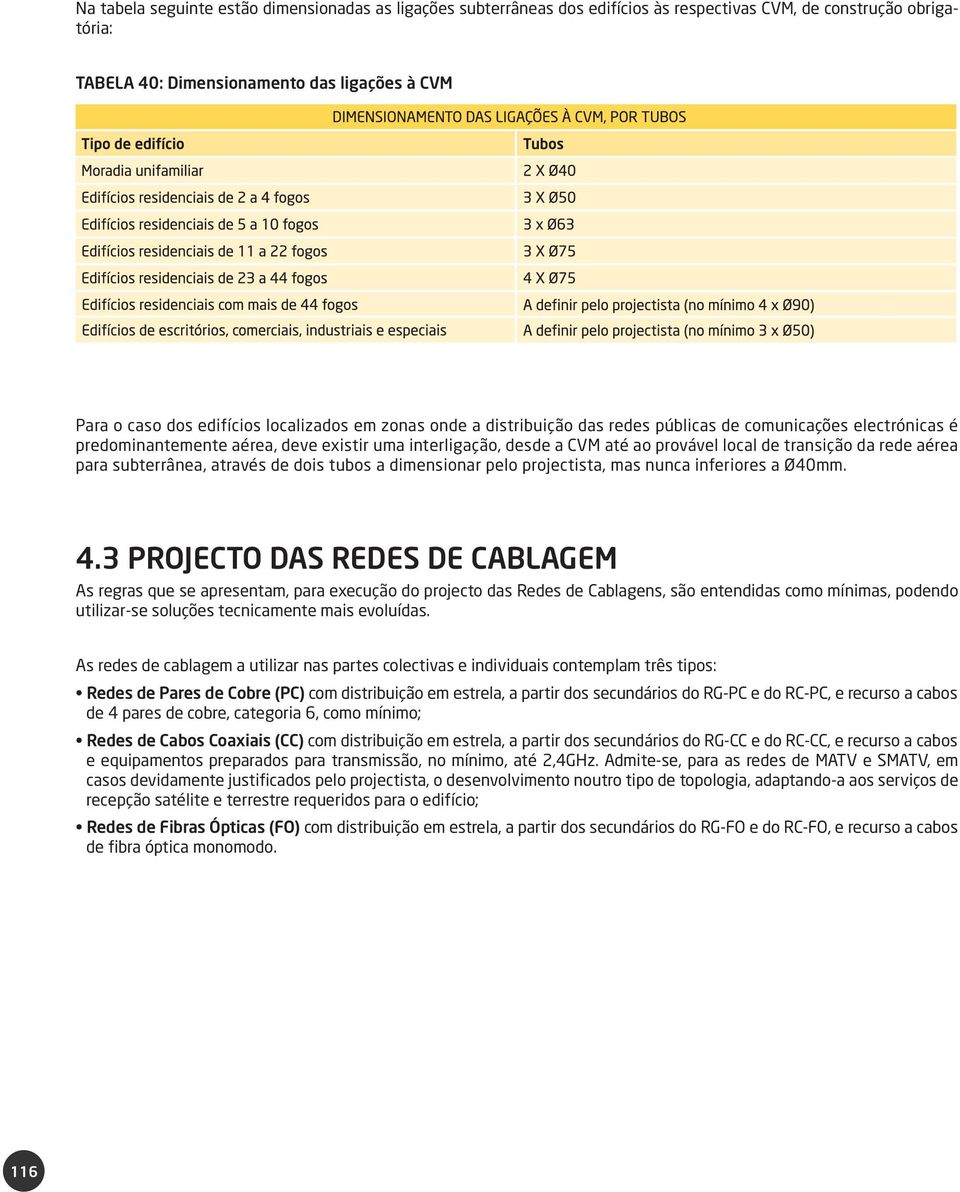 rede aérea para subterrânea, através de dois tubos a dimensionar pelo projectista, mas nunca inferiores a Ø40mm. 4.