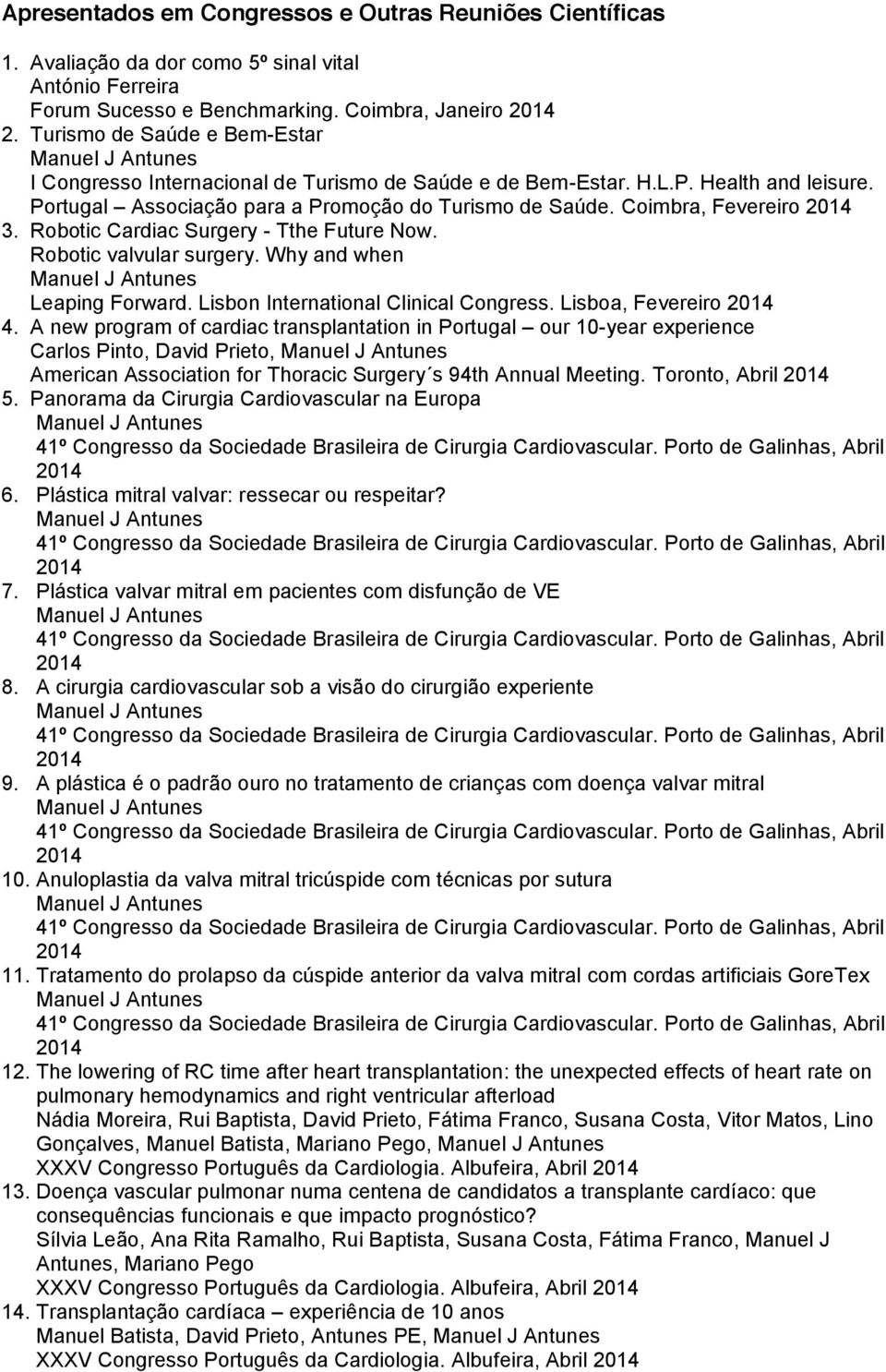 Coimbra, Fevereiro 2014 3. Robotic Cardiac Surgery - Tthe Future Now. Robotic valvular surgery. Why and when Leaping Forward. Lisbon International Clinical Congress. Lisboa, Fevereiro 2014 4.