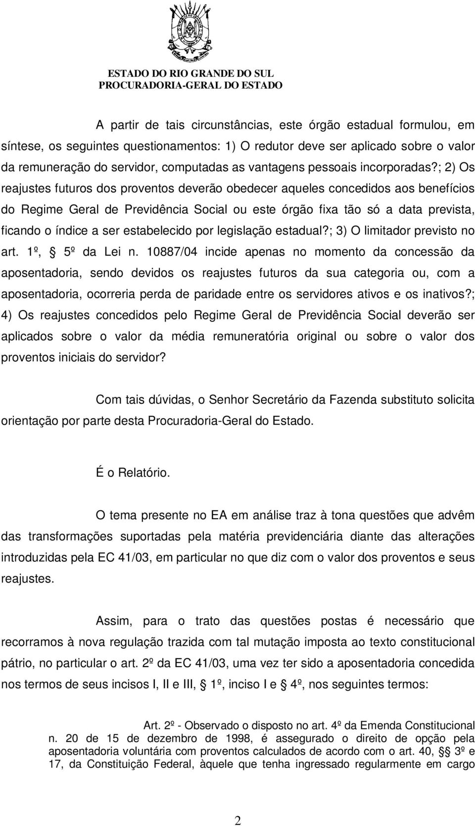 ; 2) Os reajustes futuros dos proventos deverão obedecer aqueles concedidos aos benefícios do Regime Geral de Previdência Social ou este órgão fixa tão só a data prevista, ficando o índice a ser