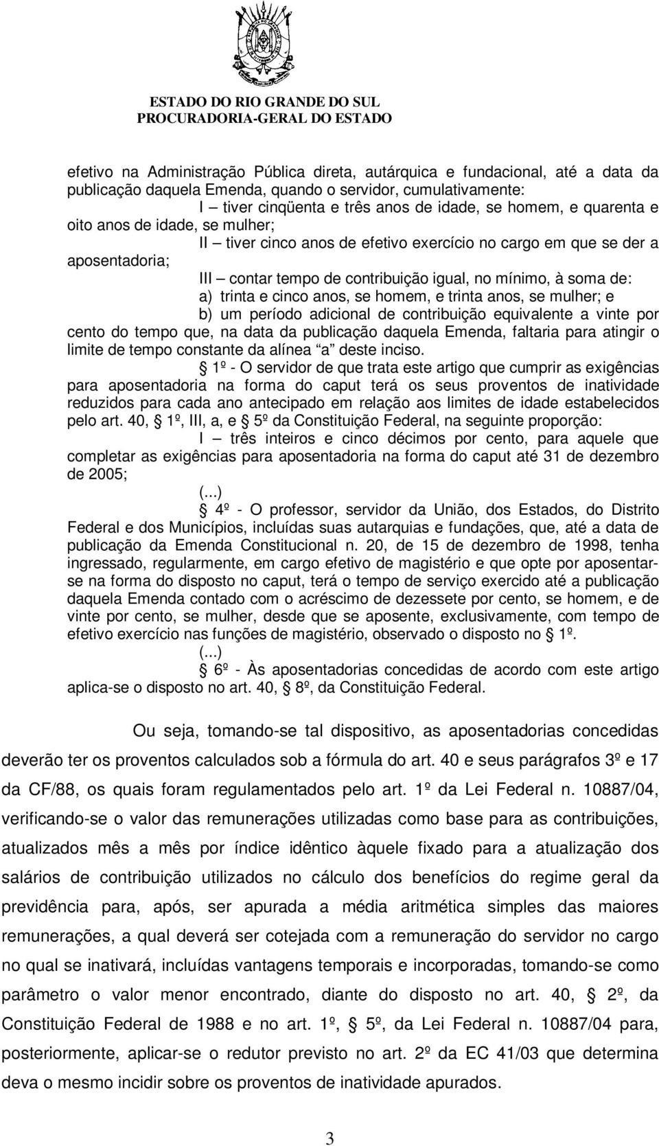 cinco anos, se homem, e trinta anos, se mulher; e b) um período adicional de contribuição equivalente a vinte por cento do tempo que, na data da publicação daquela Emenda, faltaria para atingir o