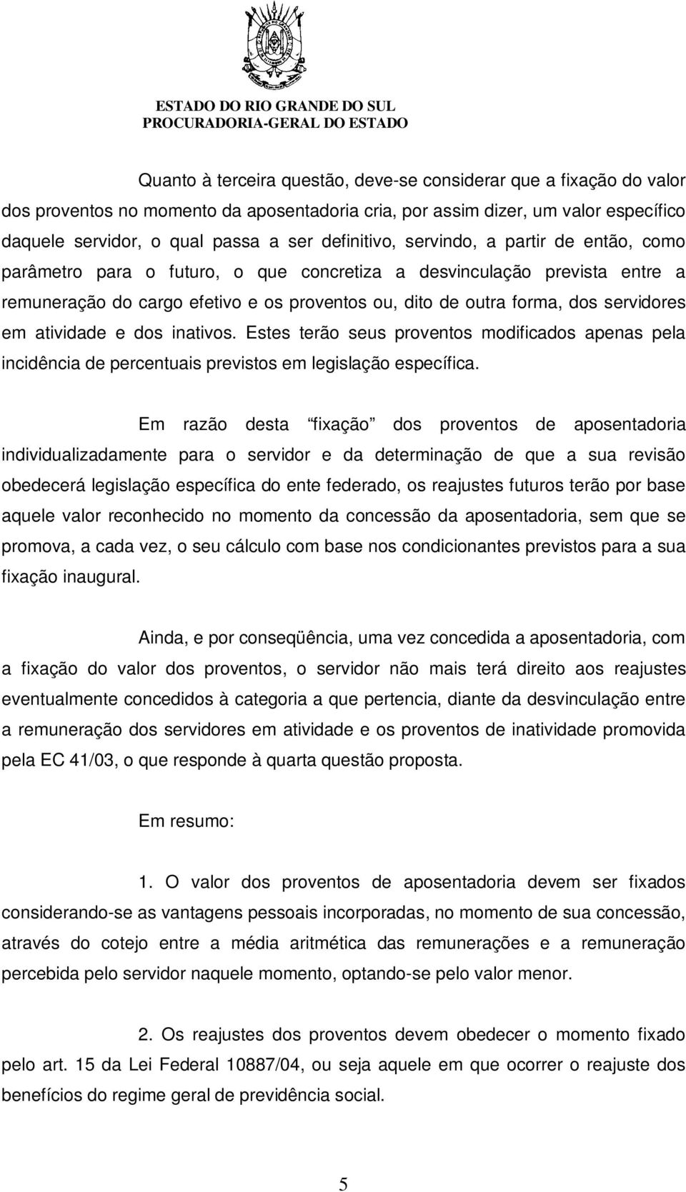 servidores em atividade e dos inativos. Estes terão seus proventos modificados apenas pela incidência de percentuais previstos em legislação específica.