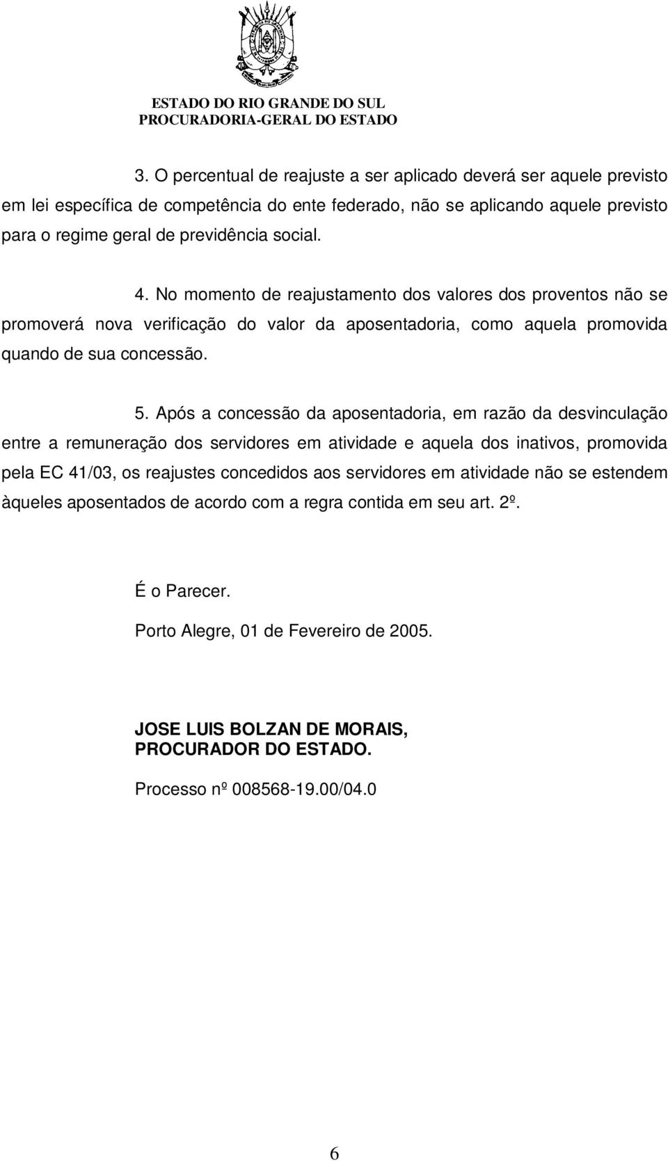 Após a concessão da aposentadoria, em razão da desvinculação entre a remuneração dos servidores em atividade e aquela dos inativos, promovida pela EC 41/03, os reajustes concedidos aos servidores