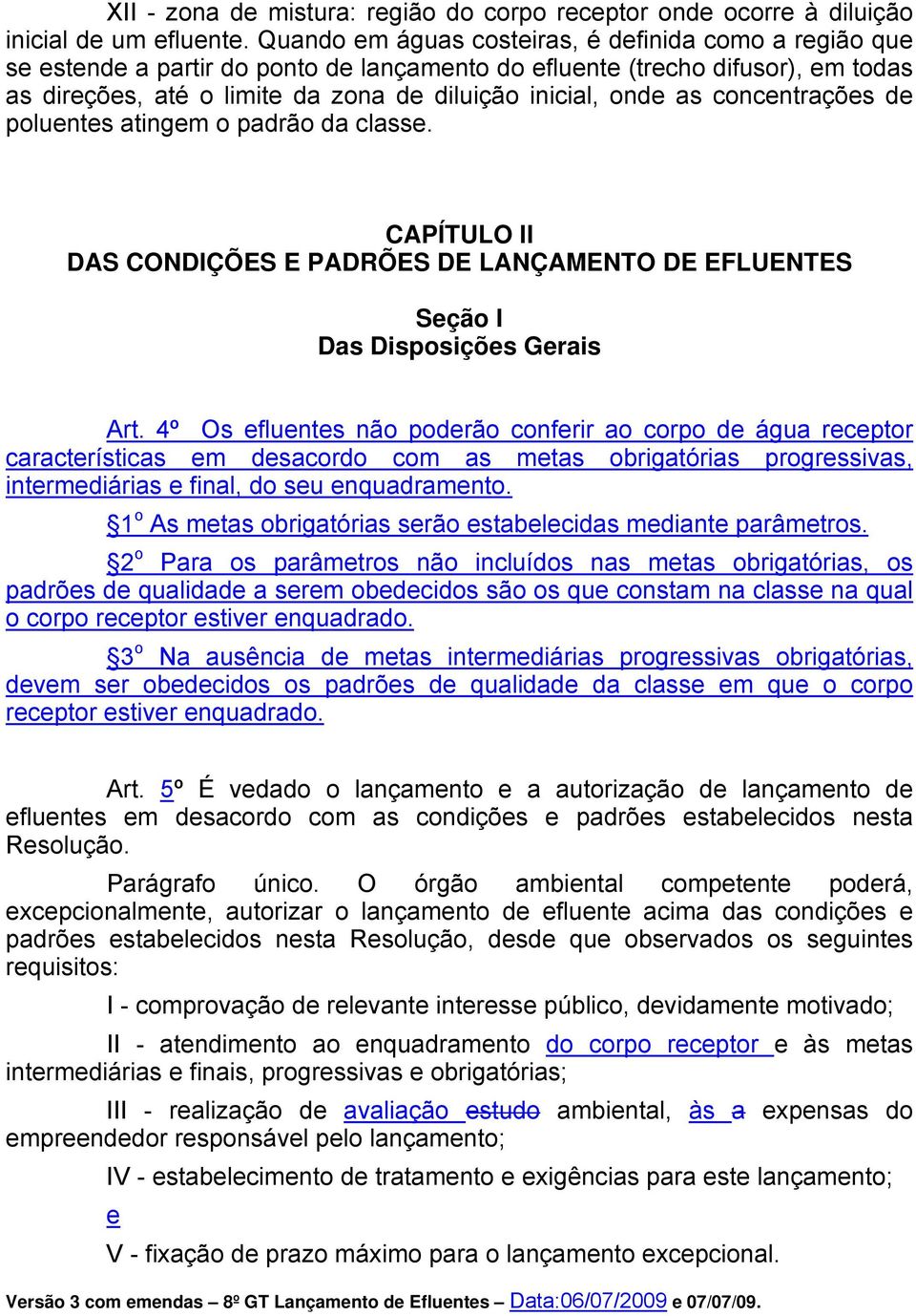 as concentrações de poluentes atingem o padrão da classe. CAPÍTULO II DAS CONDIÇÕES E PADRÕES DE LANÇAMENTO DE EFLUENTES Seção I Das Disposições Gerais Art.