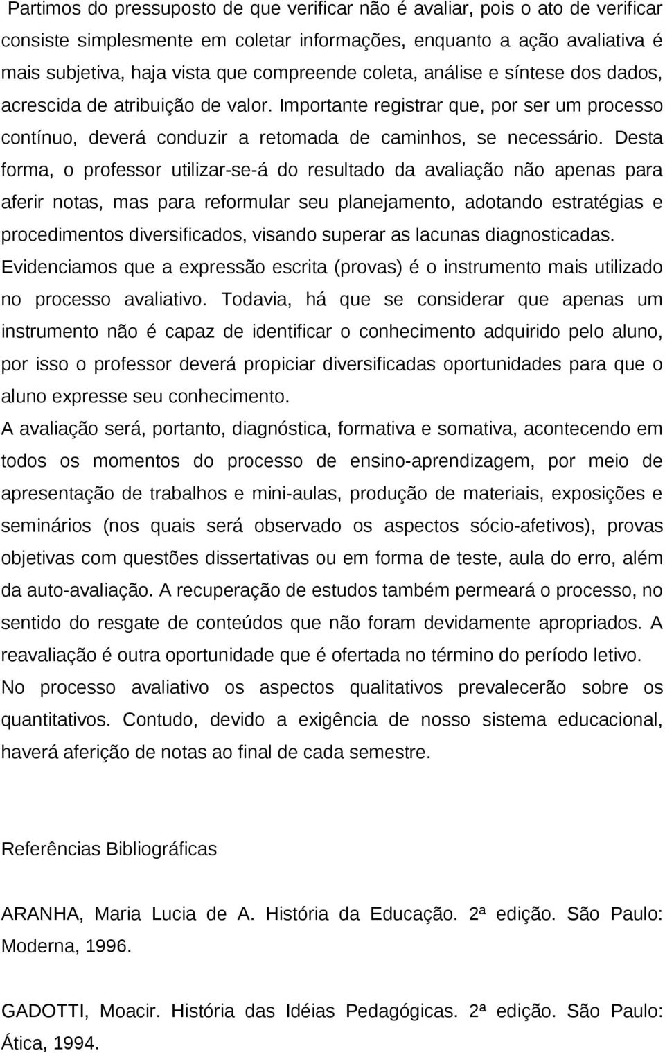 Desta forma, o professor utilizar-se-á do resultado da avaliação não apenas para aferir notas, mas para reformular seu planejamento, adotando estratégias e procedimentos diversificados, visando