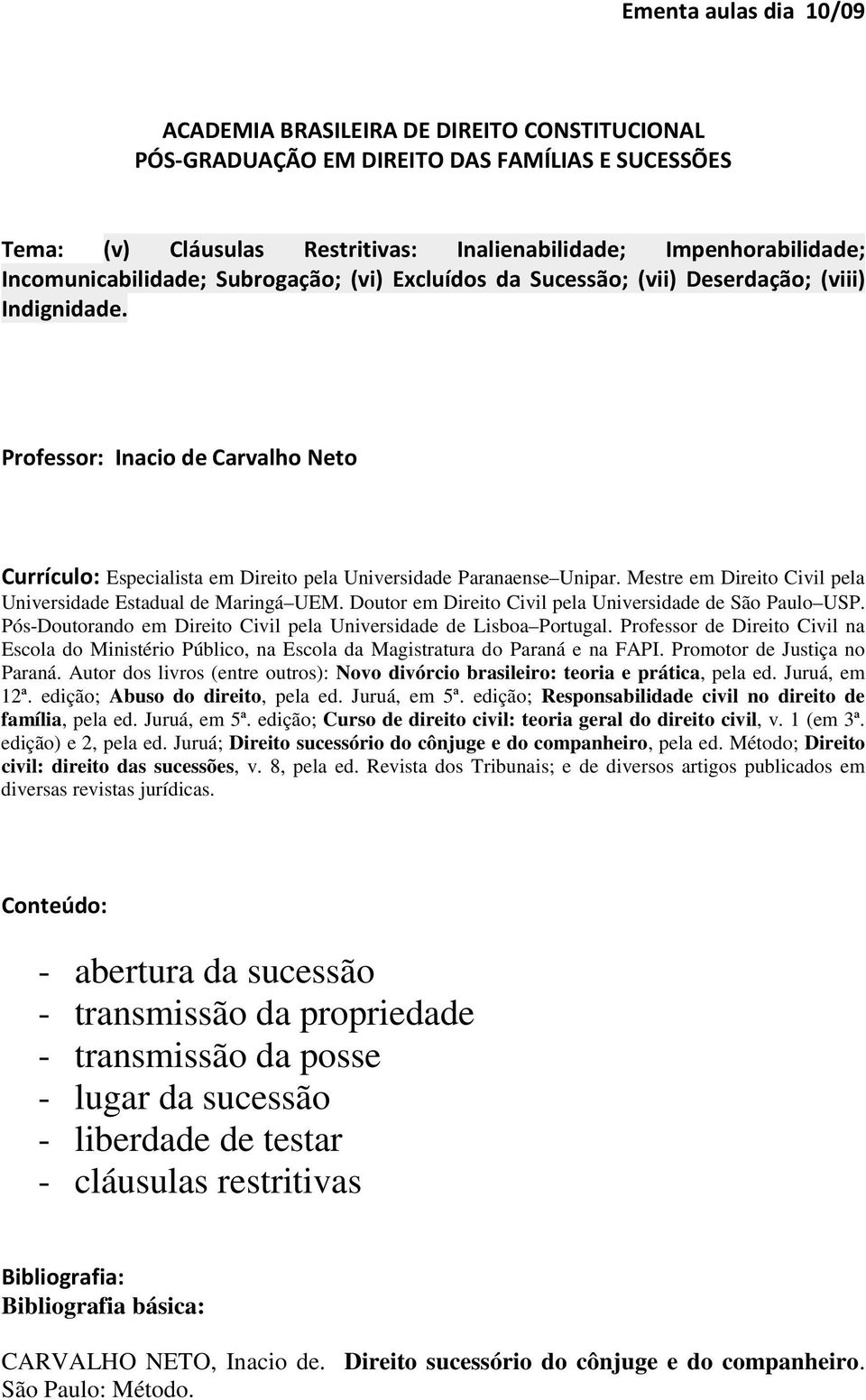 Professor: Inacio de Carvalho Neto Currículo: Especialista em Direito pela Universidade Paranaense Unipar. Mestre em Direito Civil pela Universidade Estadual de Maringá UEM.