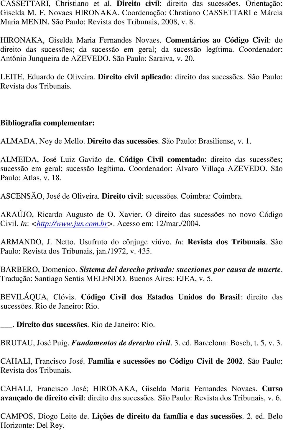 Coordenador: Antônio Junqueira de AZEVEDO. São Paulo: Saraiva, v. 20. LEITE, Eduardo de Oliveira. Direito civil aplicado: direito das sucessões. São Paulo: Revista dos Tribunais.