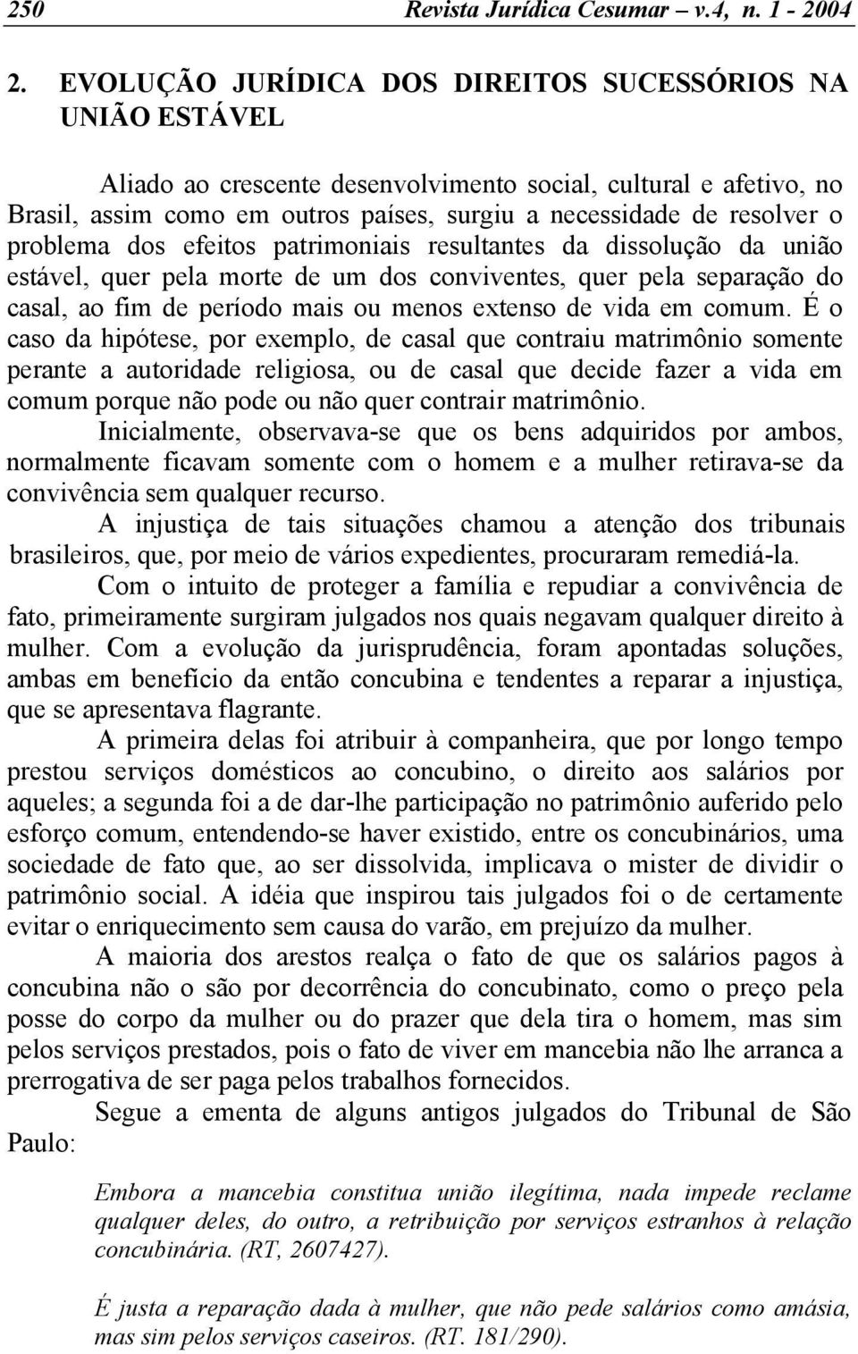 problema dos efeitos patrimoniais resultantes da dissolução da união estável, quer pela morte de um dos conviventes, quer pela separação do casal, ao fim de período mais ou menos extenso de vida em