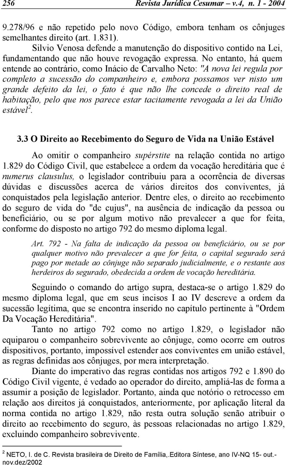 No entanto, há quem entende ao contrário, como Inácio de Carvalho Neto: "A nova lei regula por completo a sucessão do companheiro e, embora possamos ver nisto um grande defeito da lei, o fato é que