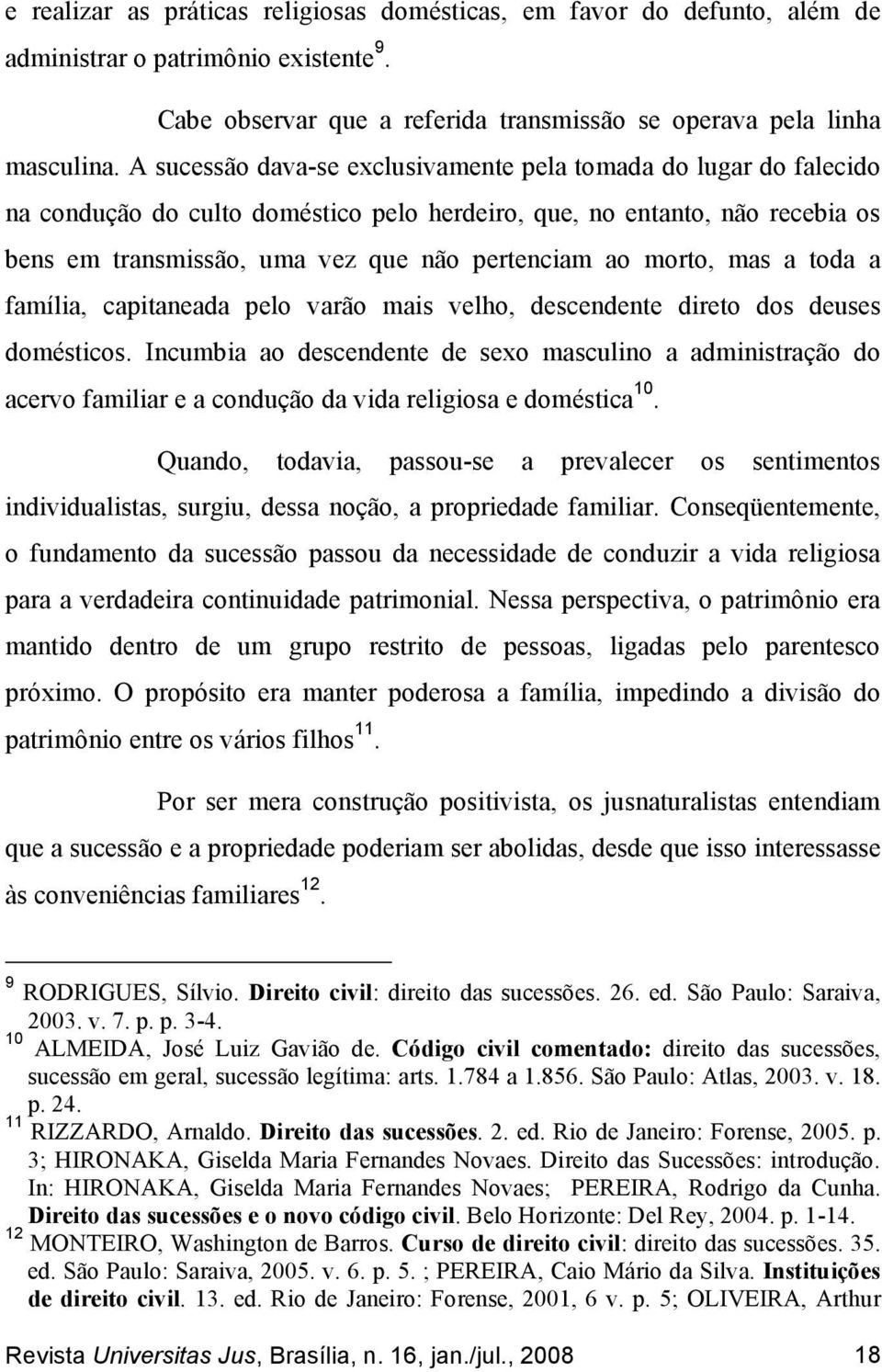 morto, mas a toda a família, capitaneada pelo varão mais velho, descendente direto dos deuses domésticos.