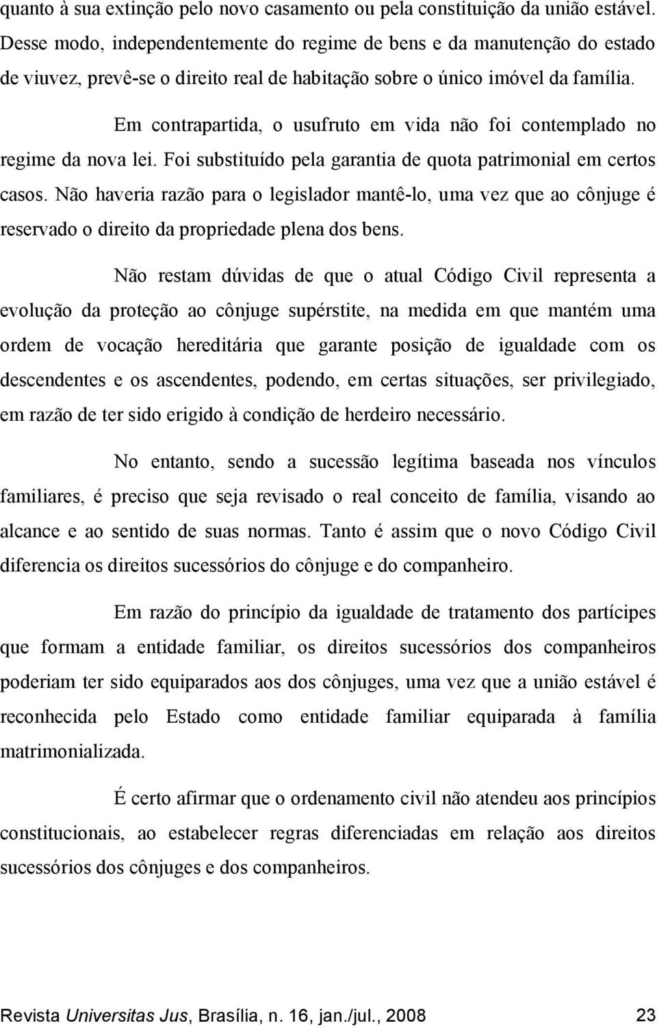 Em contrapartida, o usufruto em vida não foi contemplado no regime da nova lei. Foi substituído pela garantia de quota patrimonial em certos casos.