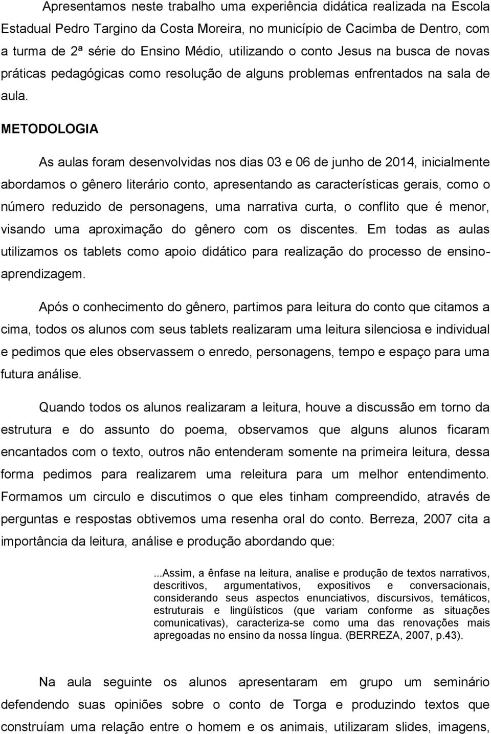 METODOLOGIA As aulas foram desenvolvidas nos dias 03 e 06 de junho de 2014, inicialmente abordamos o gênero literário conto, apresentando as características gerais, como o número reduzido de