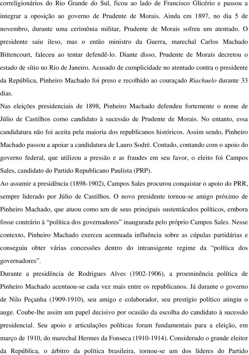 O presidente saiu ileso, mas o então ministro da Guerra, marechal Carlos Machado Bittencourt, faleceu ao tentar defendê-lo.
