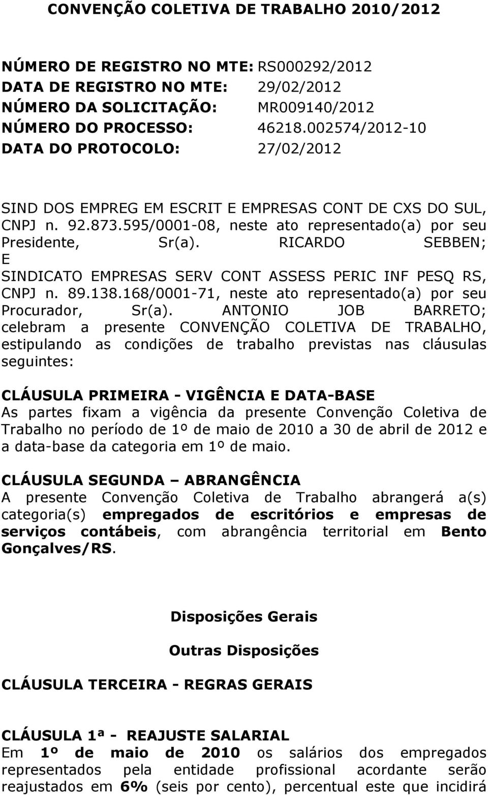 RICARDO SEBBEN; E SINDICATO EMPRESAS SERV CONT ASSESS PERIC INF PESQ RS, CNPJ n. 89.138.168/0001-71, neste ato representado(a) por seu Procurador, Sr(a).