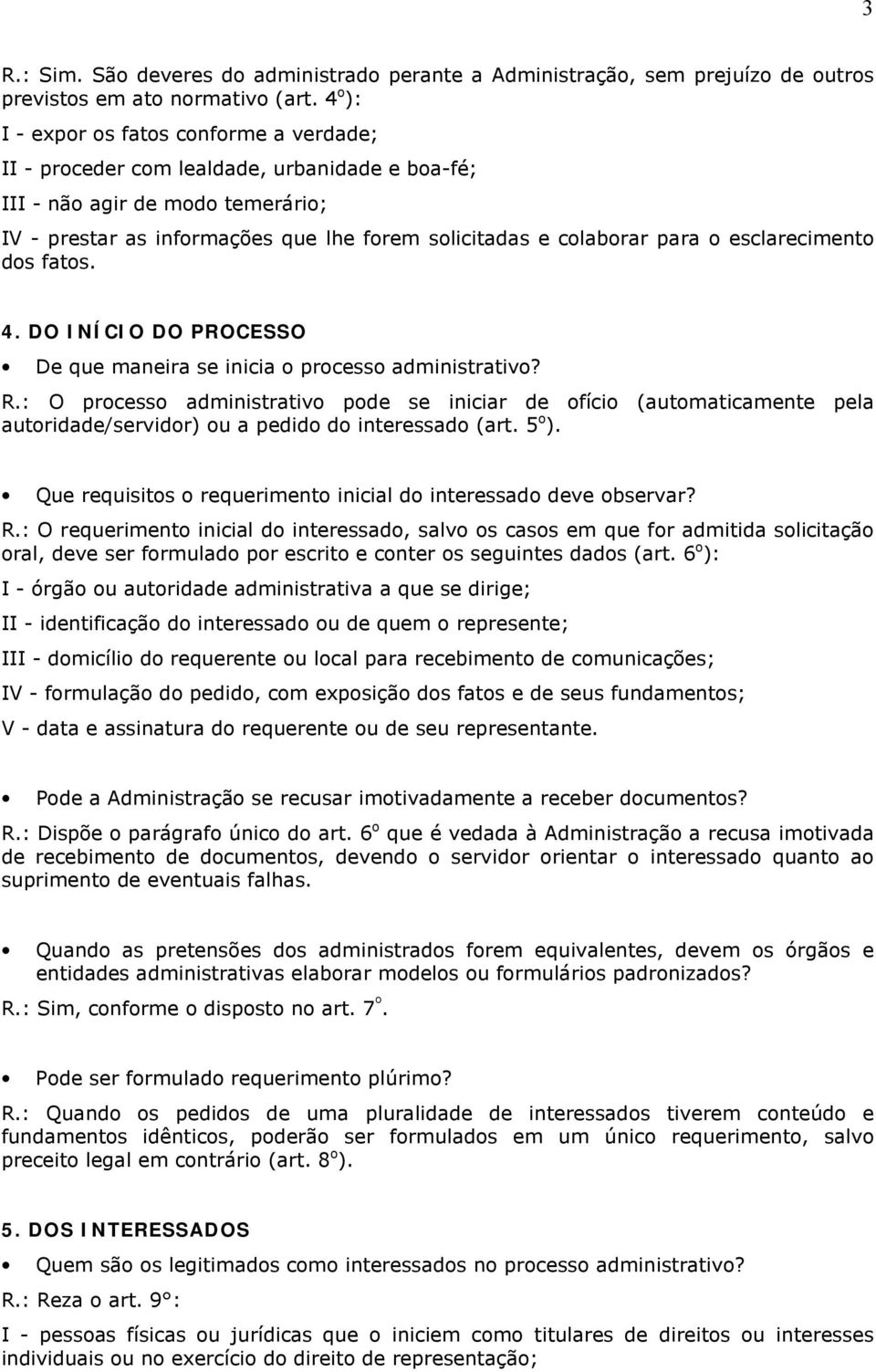 o esclarecimento dos fatos. 4. DO INÍCIO DO PROCESSO De que maneira se inicia o processo administrativo? R.