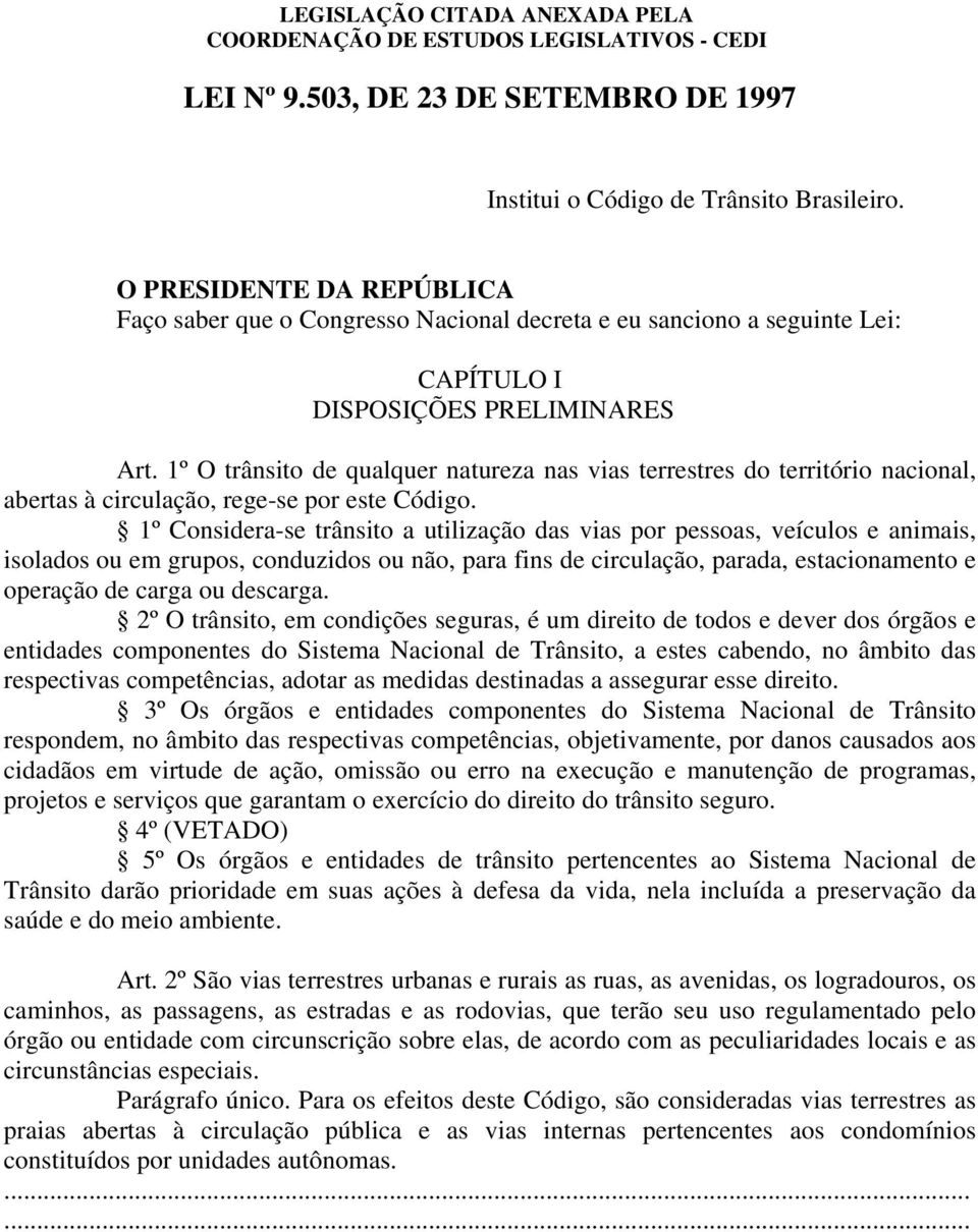 1º O trânsito de qualquer natureza nas vias terrestres do território nacional, abertas à circulação, rege-se por este Código.