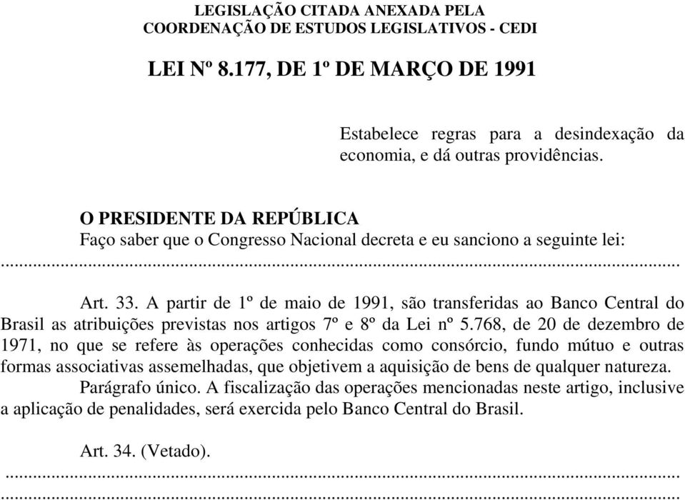 A partir de 1º de maio de 1991, são transferidas ao Banco Central do Brasil as atribuições previstas nos artigos 7º e 8º da Lei nº 5.